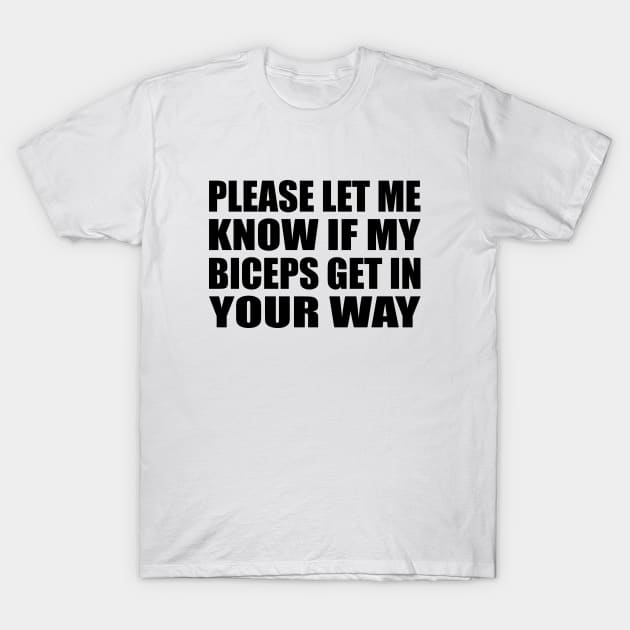 Please let me know if my biceps get in your way T-Shirt by Geometric Designs